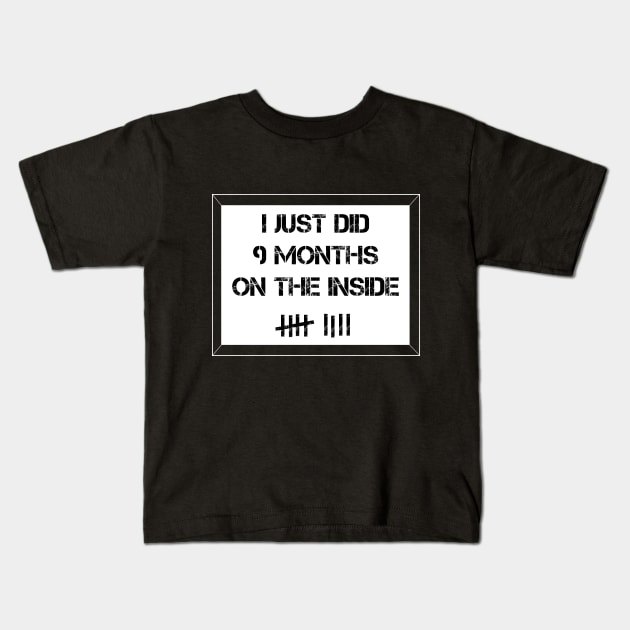 I Just DId 9 Months on the Inside Kids T-Shirt by Printadorable